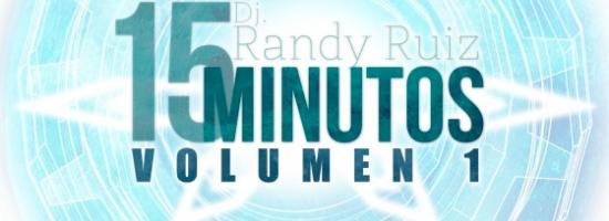"15 MINUTOS VOL. 1" de DJ RANDY RUIZ ya descargable!!