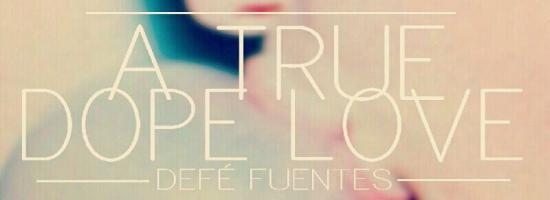 "A TRUE DOPE LOVE" de DEFÉ FUENTES ya disponible! [+ teaser]
